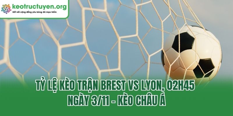 Nhận Định Tỷ Lệ Kèo Trận Brest Vs Lyon, 02h45 Ngày 3/11 Tỷ lệ kèo trận Brest vs Lyon, 02h45 ngày 3/11 - kèo châu Á