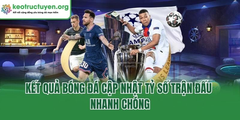 Kết Quả Bóng Đá Keonhacai5 - Cập Nhật Tỷ Số Nhanh, Chuẩn Kết Quả Bóng Đá cập nhật tỷ số trận đấu nhanh chóng