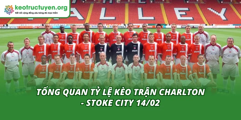 Tỷ Lệ Kèo Trận Charlton - Stoke City 14/02 – Kèo Cân Sức Cuộc đối đầu cân tài giữa Charlton và Stoke City