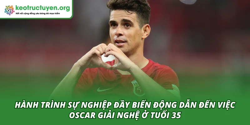 Oscar Giải Nghệ Ở Tuổi 35: Lời Chia Tay Của Nhân Tài Lạc Lối Hành trình sự nghiệp đầy biến động của Oscar dẫn đến việc giải nghệ sớm