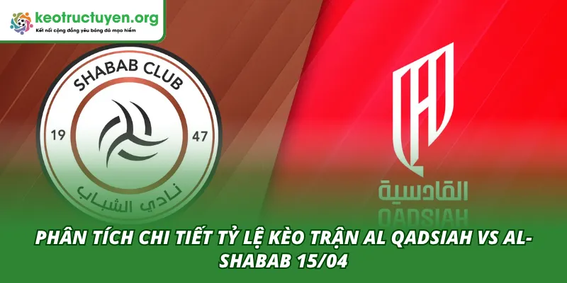 Tỷ Lệ Kèo Trận Al Qadsiah VS Al-Shabab 15/04 – Góc Nhìn Sâu Phân tích trận Al Qadsiah VS Al-Shabab 15/04 từ chuyên gia giàu kinh nghiệm
