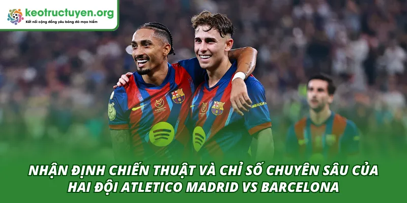 Tỷ Lệ Kèo Trận Atletico Madrid VS Barcelona 15/04 – Góc Nhìn Nhận định các chỉ số và chiến thuật của hai đội Atletico Madrid VS Barcelona 15/04