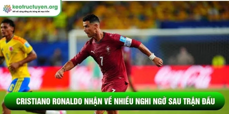 Kết quả bóng đá Colombia - Bồ Đào Nha 28/06: Chia điểm nghẹt thở Cristiano Ronaldo nhận về nhiều nghi ngờ sau trận đấu