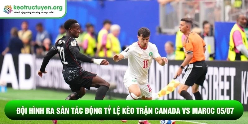 Tỷ lệ kèo trận Canada vs Maroc 05/07 - Đội chủ nhà thất thủ Đội hình ra sân tác động tỷ lệ kèo trận Canada vs Maroc 05/07