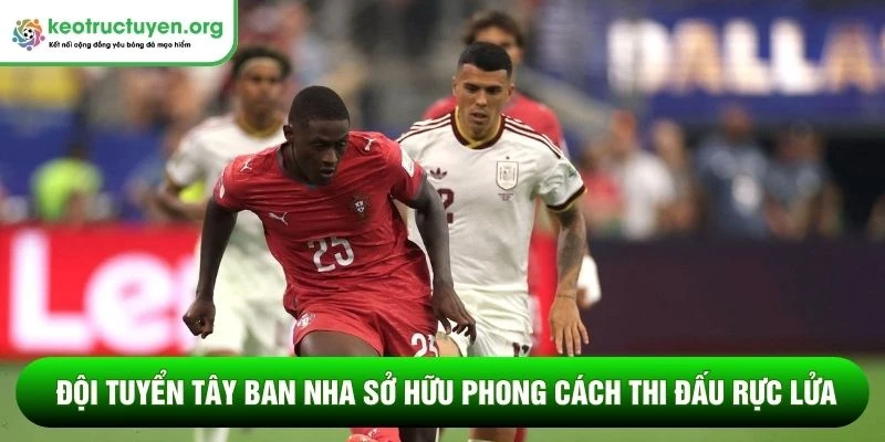 Đội tuyển Tây Ban Nha sở hữu phong cách thi đấu rực lửa