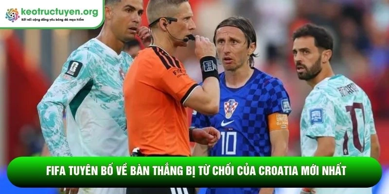 FIFA tuyên bố về bàn thắng bị từ chối của Croatia gây sốc FIFA tuyên bố về bàn thắng bị từ chối của Croatia mới nhất