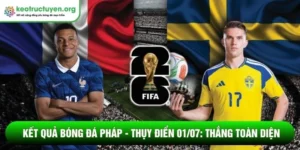 Kết quả bóng đá Pháp - Thụy Điển 01/07: Thắng Toàn Diện Kết quả bóng đá Pháp - Thụy Điển 01/07