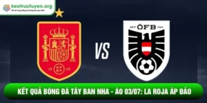Kết quả bóng đá Tây Ban Nha - Áo 03/07: Điểm nhấn Oyarzabal Kết quả bóng đá Tây Ban Nha - Áo 03/07