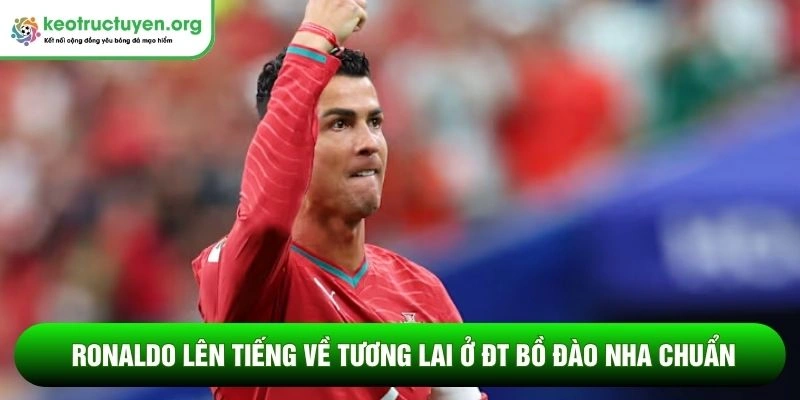Ronaldo lên tiếng về tương lai ở ĐT Bồ Đào Nha mới nhất Ronaldo lên tiếng về tương lai ở ĐT Bồ Đào Nha chuẩn
