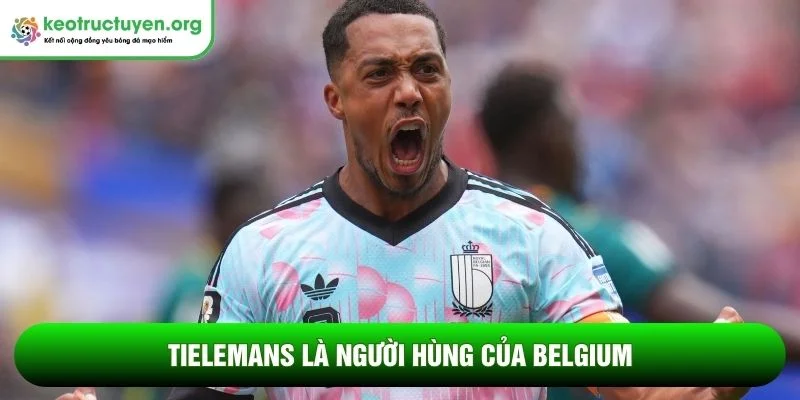 Kết quả bóng đá Bỉ - Senegal 02/07: Quỷ đỏ ngược dòng Tielemans là người hùng của Belgium