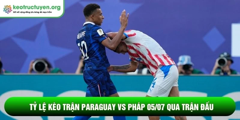 Tỷ lệ kèo trận Paraguay vs Pháp 05/07: “Gà trống Gô-loa” đầy bản lĩnh Tỷ lệ kèo trận Paraguay vs Pháp 05/07 qua trận đấu