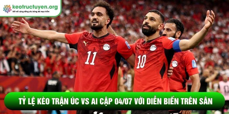 Tỷ lệ kèo trận Úc vs Ai Cập 04/07 - Kèo hòa thắng đậm Tỷ lệ kèo trận Úc vs Ai Cập 04/07 với diễn biến trên sân